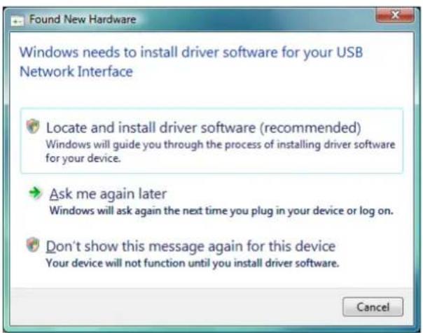 Found New Hardware Windows needs to install driver software for your USB Network Interface Locate and install driver software (recommended) Windows will guide you through the process of installing driver software for your device. Ask me again later Windows will ask again the next time you plug in your device or log on. Don't show this message again for this device Your device will not function until you install driver software. Cancel