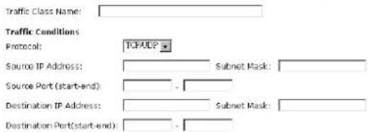 Traffic Class Name: Traffic Conditions Protocol: TCP/ULP Source IP Address: Subnet Mask: Source Port (start-end): - Destination IP Address: Subnet Mask: Destination Port(start-end): -