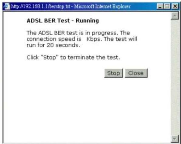 ADSL BER Test - Running The ADSL BER test is in progress. The connection speed is Kbps. The test will run for 20 seconds. Click "Stop" to terminate the test. Stop Close