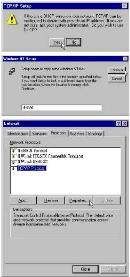 TCP/IP Setup If there is a DHCP server on your network. TCP/IP can be configured to dynamically provide an IP address. If you are not sure, ask your system administrator. Do you wish to use DHCP? Yes No Windows NT Setup Setup needs to copy some Windows NT files: Setup will look for the files in the location specified below. If you want Setup to look in a different place, type the new location. When the location is correct, click. Continue: d:\366 Network Identification Services Protocols Adapters Bindings Network Protocols: NetBEUI Protocol NWLink IPR/SFX Compatible Transport NWLink NetBIOS TCP/IP Protocol Add... Remove Properties... Update Description: Transport Control Protocol/Internet Protocol. The default wide area network protocol that provides communication across diverse interconnected networks. Close Cancel