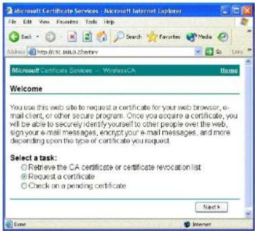 Microsoft Certificate Services - Microsoft Internet Explorer File Edit View Favorites Tools Help Back Search Favorites Media Go Live Address http://92.168.0.2/entry Microsoft Certificate Services -- WirelessCA Home Welcome You use this web site to request a certificate for your web browser, e- mail client, or other secure program. Once you acquire a certificate, you will be able to securely identify yourself to other people over the web, sign your e-mail messages, encrypt your e-mail messages, and more depending upon the type of certificate you request. Select a task: ○ Retrieve the CA certificate or certificate revocation list ○ Request a certificate ○ Check on a pending certificate Next > Done Internet
