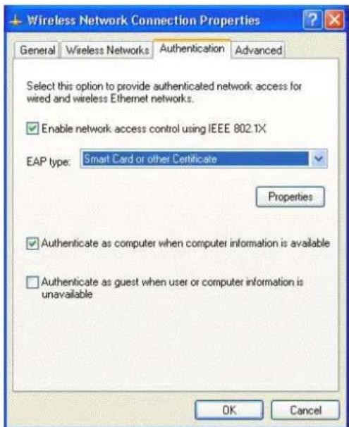 Wireless Network Connection Properties General Wireless Networks Authentication Advanced Select this option to provide authenticated network access for wired and wireless Ethernet networks. Enable network access control using IEEE 802.1X EAP type: Smart Card or other Certificate Properties Authenticate as computer when computer information is available Authenticate as guest when user or computer information is unavailable OK Cancel