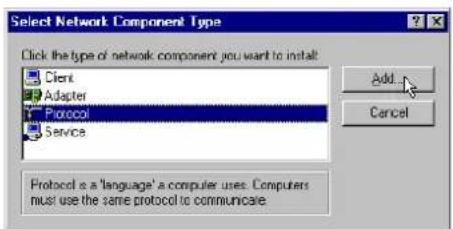 Select Network Component Type Click the type of network component you want to install: Client Adapter Protocol Service Add Cancel Protocol is a 'language' a computer uses. Computers must use the same protocol to communicate.