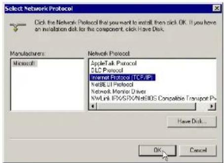 Select Network Protocol Click the Network Protocol that you want to install, then click OK. If you have an installation disk for the component, click Have Disk. Manufacturers: Microsoft Network Protocol AppleTalk Protocol SQL Protocol Internet Protocol TCP/IP NetBEUT Protocol Network Monitor Driver WWLink IPXOS/RXNetBIOS Compatible Transport Pri Have Disk... OK Cancel