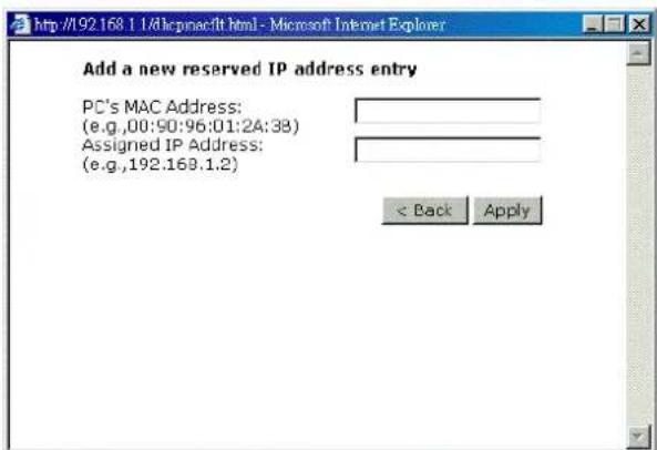 Add a new reserved IP address entry PC's MAC Address: (e.g.,00:90:96:01:24:38) Assigned IP Address: (e.g.,192.168.1.2) < Back Apply