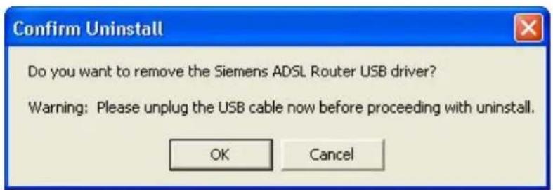 Confirm Uninstall Do you want to remove the Siemens ADSL Router USB driver? Warning: Please unplug the USB cable now before proceeding with uninstall. OK Cancel