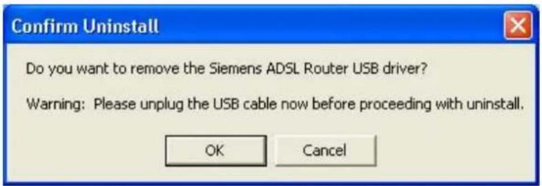 Confirm Uninstall Do you want to remove the Siemens ADSL Router USB driver? Warning: Please unplug the USB cable now before proceeding with uninstall. OK Cancel