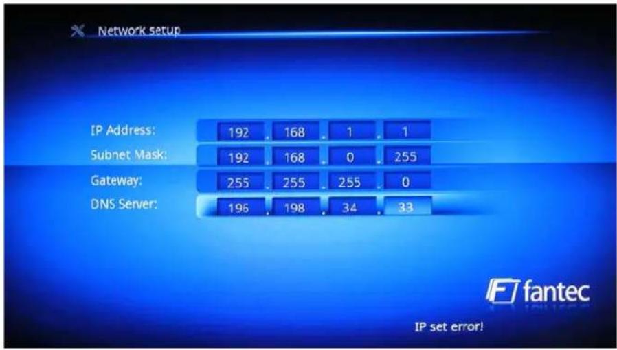 Network setup IP Address: 192 . 168 . 1 . 1 Subnet Mask: 192 . 168 . 0 . 255 Gateway: 255 . 255 . 255 . 0 DNS Server: 196 . 198 . 34 . 33 IP set error!