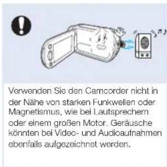 Verwenden Sie den Camcorder nicht in der Nähe von starken Funkwellen oder Magnetismus, wie bei Lautsprechern oder einem großen Motor. Geräusche könnten bei Video- und Audioaufnahmen obenfalls aufgezeichnet werden.