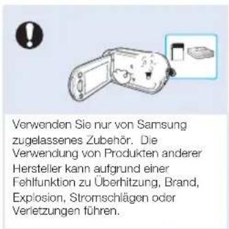 Verwenden Sie nur von Samsung zugelassenes Zubehör. Die Verwendung von Produkten anderer Hersteller kann aufgrund einer Fehlfunktion zu Überhitzung, Brand, Explosion, Stromschlägen oder Verletzungen führen.
