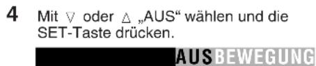 4 Mit ∇ oder △ „AUS“ wählen und die SET-Taste drücken. AUS BEWEGUNG