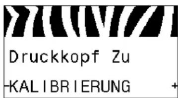 Druckkopf Zu -KALIBRIERUNG +