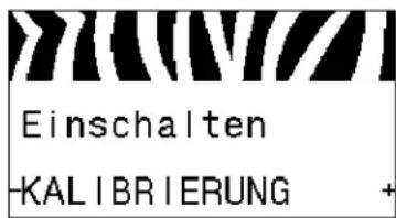 Einschalten -KALIBRIERUNG +