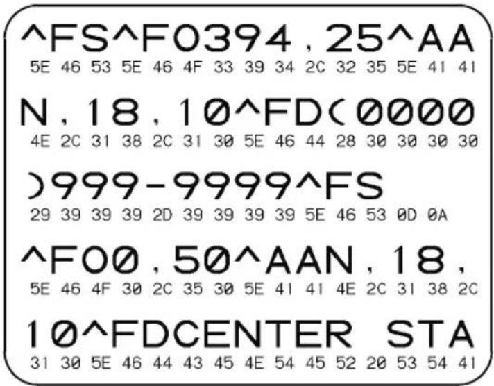 ^FS^F0394 , 25^AA 5E 46 53 5E 46 4F 33 39 34 2C 32 35 5E 41 41 N , 18 , 10^FD(0000 4E 2C 31 38 2C 31 30 5E 46 44 28 30 30 30 30 )999-9999^FS 29 39 39 39 2D 39 39 39 39 5E 46 53 0D 0A ^FOO , 50^AAN , 18 , 5E 46 4F 30 2C 35 30 5E 41 41 4E 2C 31 38 2C 10^FDCENTER STA 31 30 5E 46 44 43 45 4E 54 45 52 20 53 54 41