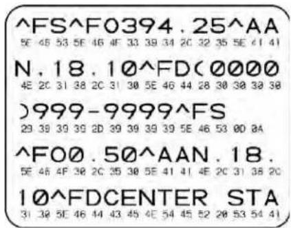 ^FS^F0394.25^AA 5E 45 53 5E 46 4F 33 39 34 2C 32 35 5E (1 4) N.18.10^FD(0000) 4E 2C 31 38 2C 31 38 5E 46 44 28 38 38 38 38 )999-9999^FS 29 39 39 39 2D 39 39 39 39 5E 46 53 00 8A ^FOO.50^AAN.18. 5E 46 4F 38 2C 35 38 5E 41 41 4E 2C 31 38 2C 10^FDCENTER STA 31 38 5E 46 44 43 45 4E 54 45 52 28 53 54 41