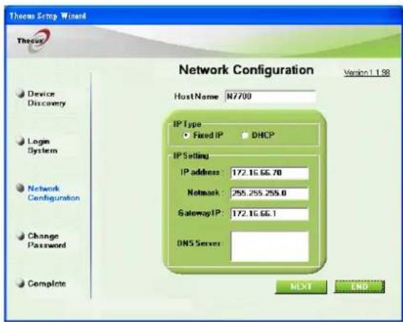 Thems Setup Wizard Thems Network Configuration Version 1.1.98 Device Discovery Logan System Network Configuration Change Password Complete Host Name N7700 IP Type Fixed IP DHCP IP Setting IP address: 172.1G 66.7B Netmask: 255.255.255.0 GatewayIP: 172.1G 66.1 DNS Servers: NEXT END