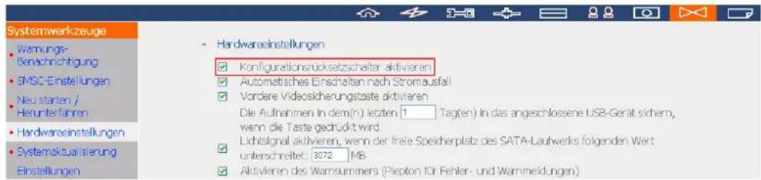 Systemwerkzeuge Wamnungs- Benachrichtigung SMSC-Einstellungen Neu starten / Herunterfahren Hardwareeinstellungen Systemaktualisierung Einstellungen - Hardwareinstellungen ✓ Konfigurationsrücksetzschalter aktivieran ✓ Automatisches Einschalten nach Stromausfall ✓ Vordere Videosicherungstaste aktivier…