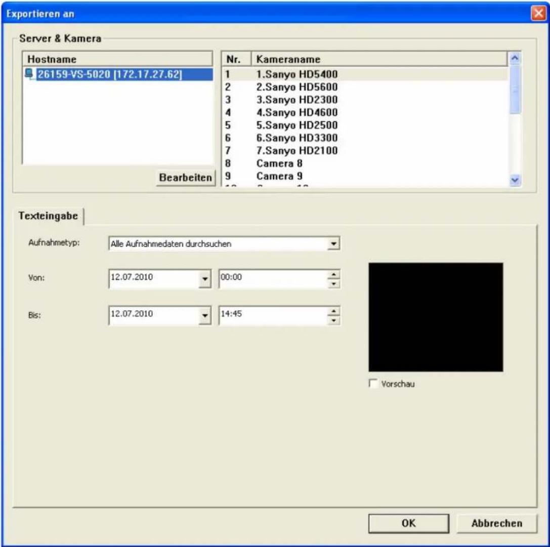 Exportieren an Server & Kamera Hostname 26159-VS-5020 [172.17.27.62] Bearbeiten Nr. Kameraname 1 1.Sanyo HD5400 2 2.Sanyo HD5600 3 3.Sanyo HD2300 4 4.Sanyo HD4600 5 5.Sanyo HD2500 6 6.Sanyo HD3300 7 7.Sanyo HD2100 8 Camera 8 9 Camera 9 Texteingabe Aufnahmetyp: Alle Aufnahmedaten durchsuchen Von: 12.…