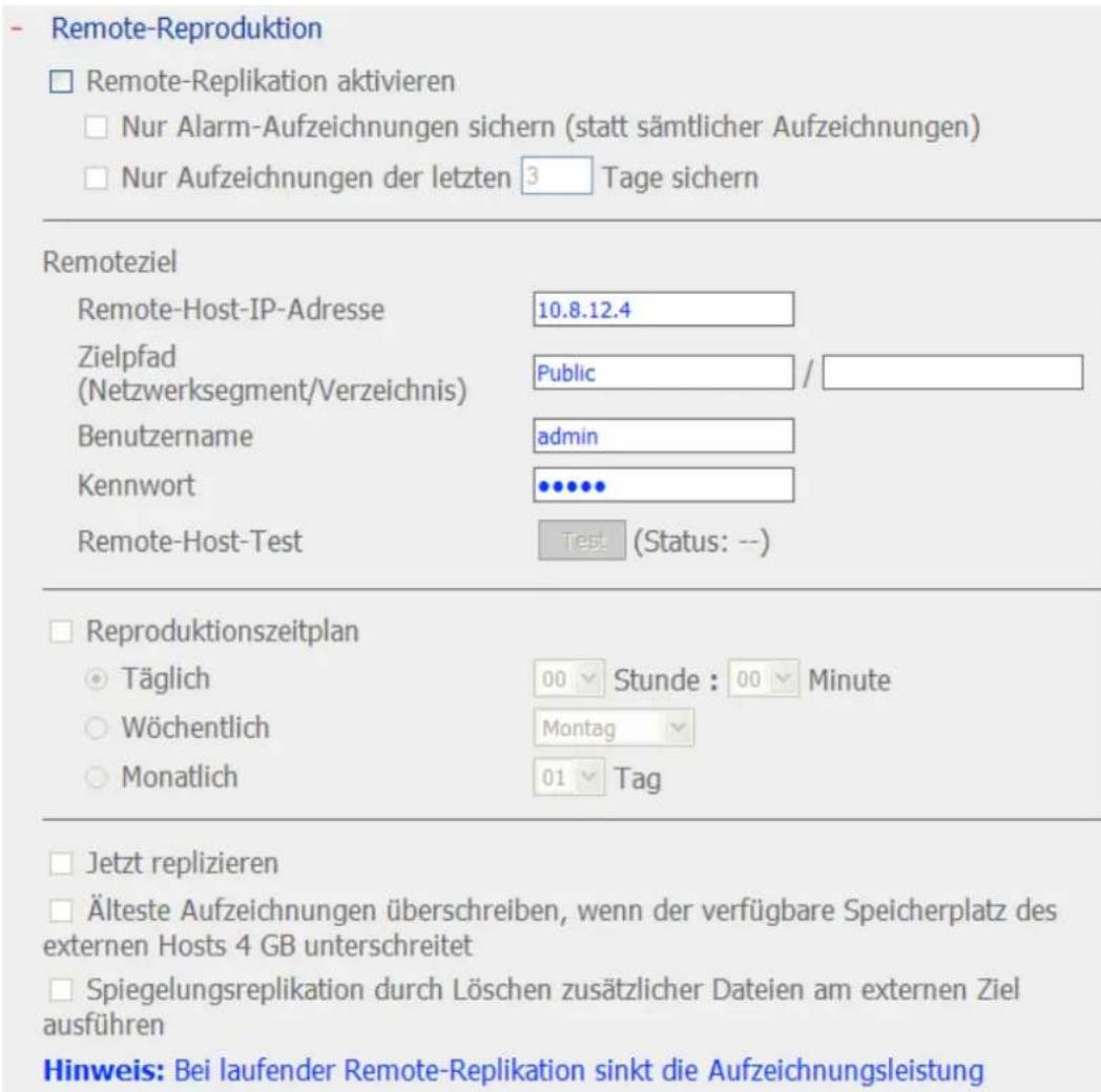 Remote-Reproduktion □ Remote-Replikation aktivieren □ Nur Alarm-Aufzeichnungen sichern (statt sämtlicher Aufzeichnungen) □ Nur Aufzeichnungen der letzten 3 Tage sichern Remoteziel Remote-Host-IP-Adresse 10.8.12.4 Zielpfad Public / (Netzwerksegment/Verzeichnis) Benutzername admin Kennwort •••••• Remo…