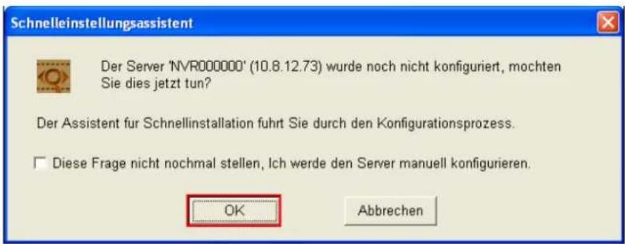 Schnelleinstellungsassistent Der Server 'NVR000000' (10.8.12.73) wurde noch nicht konfiguriert, mochten Sie dies jetzt tun? Der Assistent für Schnellinstallation führt Sie durch den Konfigurationsprozess. Diese Frage nicht nochmal stellen, Ich werde den Server manuell konfigurieren. OK Abbrechen