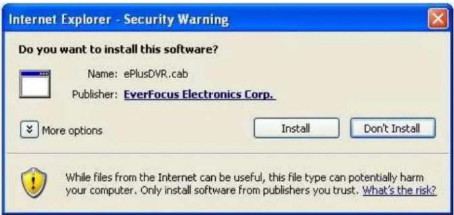 Internet Explorer - Security Warning Do you want to install this software? Name: ePlusDVR.cab Publisher: EverFocus Electronics Corp. More options Install Don't Install While files from the Internet can be useful, this file type can potentially harm your computer. Only install software from publishers you trust. What's the risk?