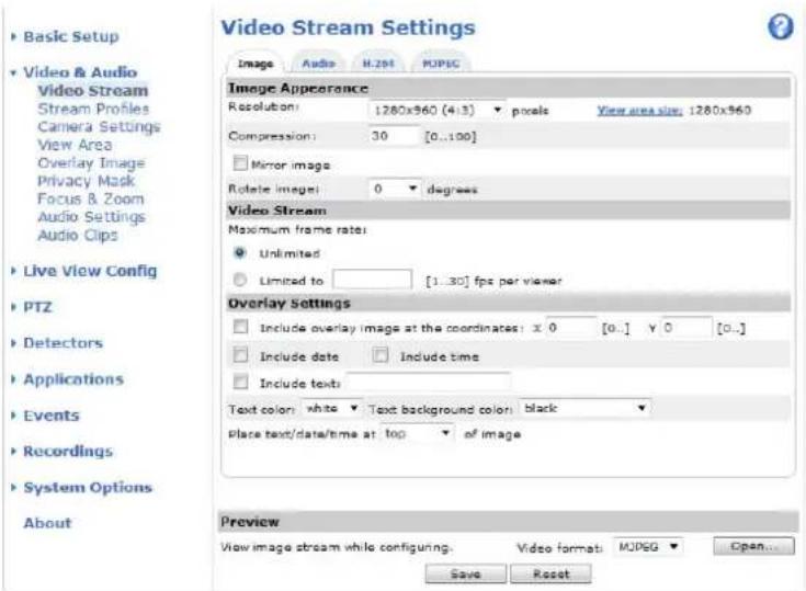 Basic Setup Video & Audio Stream Profiles Camera Settings View Area Overlay Image Privacy Mask Focus & Zoom Audio Settings Audio Clips Live View Config PTZ Detectors Applications Events Recordings System Options About Video Stream Settings Image Audio H.201 MJPEG Image Appearance Resolution: 1280x960 (4:3) pixels View area size: 1280x960 Compression: 30 [0..100] Mirror image: Rotate image: 0 degrees Video Stream Maximum frame rate: Unlimited Limited to [1..30] fps per viewer Overlay Settings Include overlay image at the coordinates: x 0 [0..] y 0 [0..] Include date Include time Include text: Text color white Text background color black Place text/data/time at top of image Preview View image stream while configuring. Video format: MPEG Open... Save Reset