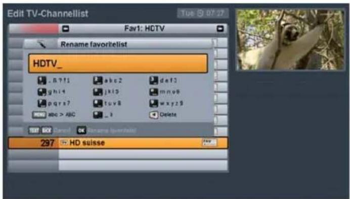 Edit TV-Channellist Tue 07:27 Fav1: HDTV Rename favoritelist HDTV_ .8?11 abc2 def3 yhi4 jki5 mno9 pqrs7 tuv8 wxyz9 MND abc > ABC _ b Delete TEST: 300 (anned) OK (Rename /write.txt) 297 HD suisse Fav1 Cassava