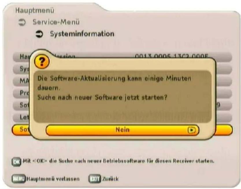 Hauptmenü Service-Menü Systeminformation Hauptmenü Version 0013.0005.13C2.000E Sys MA Pro So Let So Nein ? Die Software-Aktualisierung kann einige Minuten dauern. Suche nach neuer Software jetzt starten? OK MIT die Suche nach neuer Betriebssoftware für diesen Receiver starten. MENU Hauptmenü vorlassen EXIT Zurück