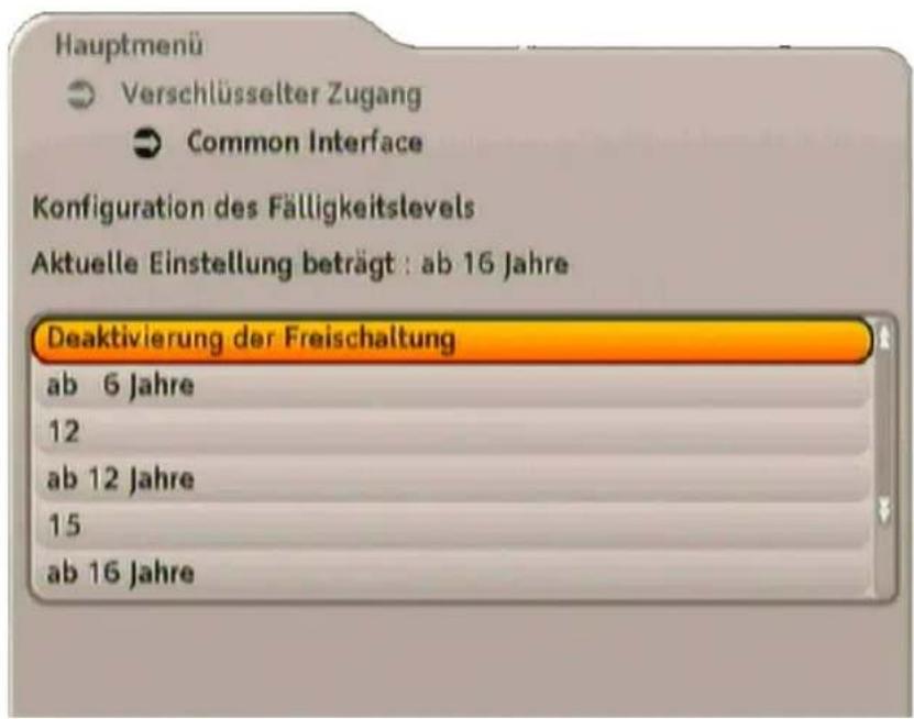 Hauptmenü Verschlüsselter Zugang Common Interface Konfiguration des Fälligkeitslevels Aktuelle Einstellung beträgt : ab 16 Jahre Deaktivierung der Freischaltung ab 6 Jahre 12 ab 12 Jahre 15 ab 16 Jahre