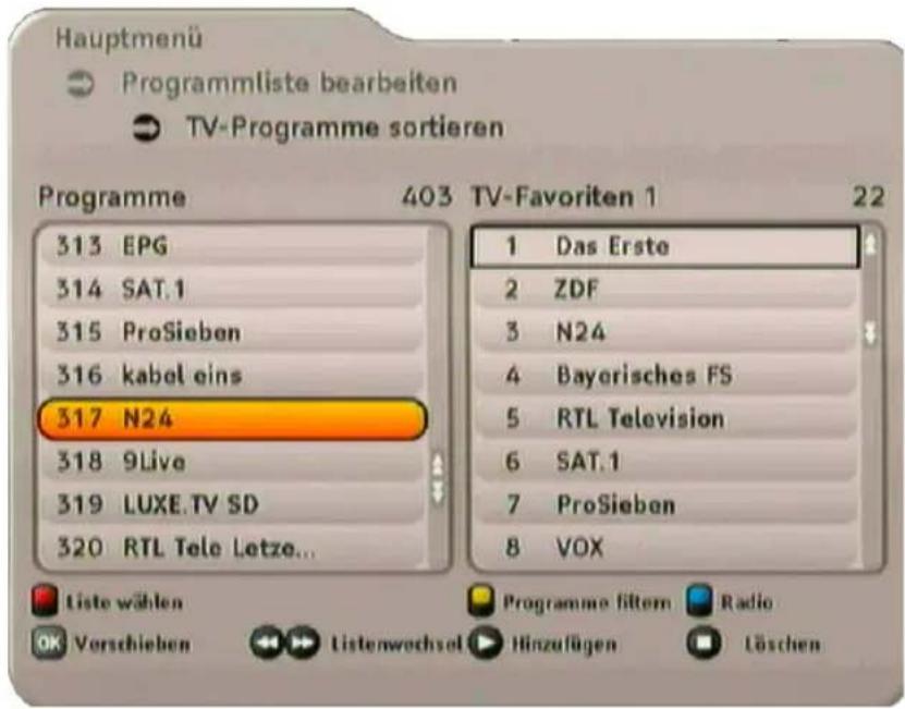 Hauptmenü Programmliste bearbeiten TV-Programme sortieren Programme 403 TV-Favoriten 1 22 313 EPG 314 SAT.1 315 ProSieben 316 kabel eins 317 N24 318 9Live 319 LUXE.TV SD 320 RTL Tele Letze... 1 Das Erste 2 ZDF 3 N24 4 Bayerisches FS 5 RTL Television 6 SAT.1 7 ProSieben 8 VOX Liste wählen Programme l…