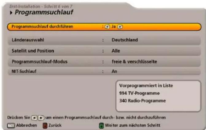 Erst-Installation - Schritt 6 von 7 ► Programmsuchlauf Programmsuchlauf durchführen : Ja ► Länderauswahl : Deutschland Satellit und Position : Alle Programmsuchlauf-Modus : freie & verschlüsselte NIT-Suchlauf : An Vorprogrammiert in Liste 994 TV-Programme 340 Radio-Programme Drücken Sie um einen Programmsuchlauf durch- bzw. nicht durchzuführen Abbrechen Zurück Weiter zum nächsten Schritt