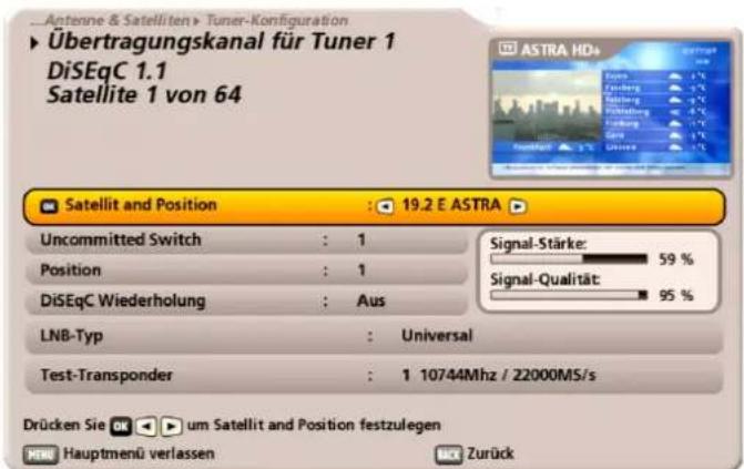 Antenne & Satelliten > Tuner-Konfiguration Übertragungskanal für Tuner 1 DiSEqC 1.1 Satellite 1 von 64 Satellit and Position : 19.2 E ASTRA Uncommitted Switch : 1 Position : 1 DiSEqC Wiederholung : Aus Signal-Stärke: 59 % Signal-Qualität: 95 % LNB-Typ : Universal Test-Transponder : 1 10744Mhz / 22000MS/s Drücken Sie um Satellit and Position festzulegen Hauptmenü verlassen Zurück