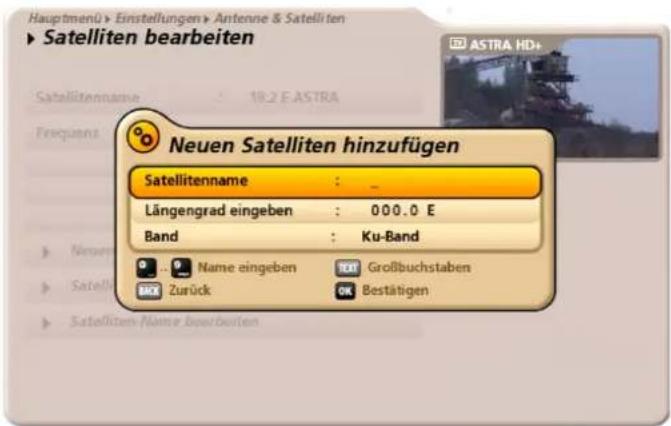 Hauptmenü > Einstellungen > Antenne & Satelliten ► Satelliten bearbeiten Satellitennname : 18.2 E ASTRA Frequenz Neuen Satelliten hinzufügen Satellitenname : _ Längengrad eingeben : 000.0 E Band : Ku-Band Name eingeben TGROßbuchstaben Zurück OK Bestätigen