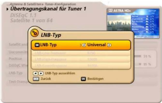 Antenne & Satelliten > Tuner-Konfiguration Übertragungskanal für Tuner 1 DiSEqC 1.1 Satellite 1 von 64 LNB-Typ LNB-Typ : Universal LNB-Camp Transversal 9740 LNB-Hich-Transverse 42008 LNB-Grenb Transverse 45708 LNB-Typ auswählen Zurück Bestätigen