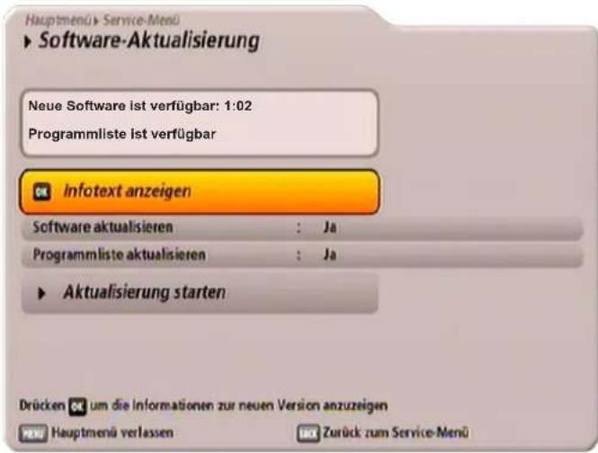 Hauptmenu > Service-Menu ► Software-Aktualisierung Neue Software ist verfügbar: 1:02 Programmliste ist verfügbar ► Infotext anzeigen Software aktualisieren : Ja Programmliste aktualisieren : Ja ► Aktualisierung starten Drücken ▼ um die Informationen zur neuen Version anzuzeigen ► Hauptmenu verlassen ▼ Zurück zum Service-Menu
