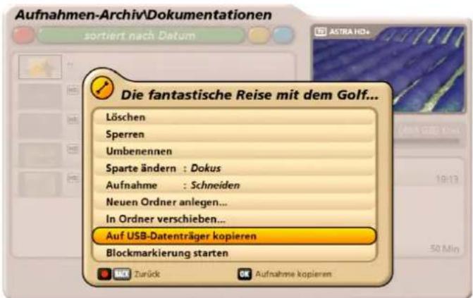 Aufnahmen-Archiv\Dokumentationen sortiert nach Datum Die fantastische Reise mit dem Golf... Löschen Sperren Umbenennen Sparte ändern : Dokus Aufnahme : Schneiden Neuen Ordner anlegen... In Ordner verschieben... Auf USB-Datenträger kopieren Blockmarkierung starten BACK Zurück OK Aufnahme kopieren
