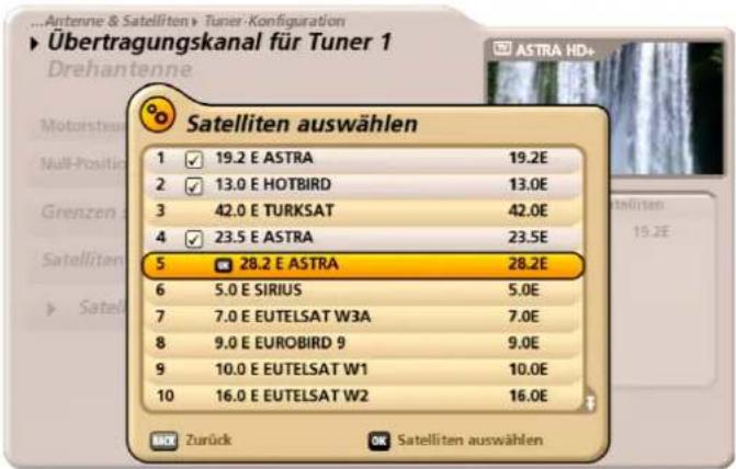 Antenne & Satelliten > Tuner-Konfiguration Übertragungskanal für Tuner 1 Drehantenne Motoisteuern Null-Positien Grenzen Satellitanen Satelliten auswählen 1 ✓ 19.2 E ASTRA 19.2E 2 ✓ 13.0 E HOTBIRD 13.0E 3 42.0 E TURKSAT 42.0E 4 ✓ 23.5 E ASTRA 23.5E 5 ✓ 28.2 E ASTRA 28.2E 6 5.0 E SIRIUS 5.0E 7 7.0 E EUTELSAT W3A 7.0E 8 9.0 E EUROBIRD 9 9.0E 9 10.0 E EUTELSAT W1 10.0E 10 16.0 E EUTELSAT W2 16.0E BACK Zurück OK Satelliten auswählen