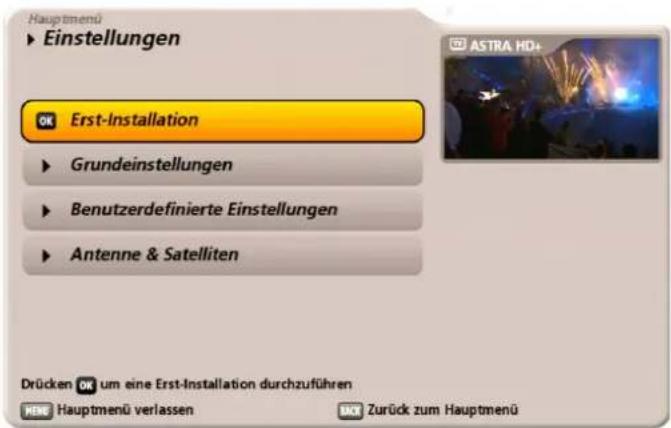 Hauptmenü ► Einstellungen OK Erst-Installation ► Grundeinstellungen ► Benutzerdefinierte Einstellungen ► Antenne & Satelliten Drücken OK um eine Erst-Installation durchzuführen RENE Hauptmenü verlassen Zurück zum Hauptmenü