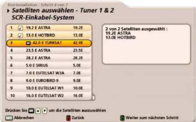 Erst-Installation - Schritt 4 von 7 ► Satelliten auswählen - Tuner 1 & 2 SCR-Einkabel-System 1 ✓ 19.2 E ASTRA 19.2E 2 ✓ 13.0 E HOTBIRD 13.0E 3 ☎ 42.0 E TURKSAT 42.0E 4 23.5 E ASTRA 23.5E 5 28.2 E ASTRA 28.2E 6 5.0 E SIRIUS 5.0E 7 7.0 E EUTELSAT W3A 7.0E 8 9.0 E EUROBIRD 9 9.0E 9 10.0 E EUTELSAT W1 10.0E 10 16.0 E EUTELSAT W2 16.0E Drücken Sie OK ▼ um die Satelliten auszuwählen MACE Abbrechen Zurück Weiter zum nächsten Schritt