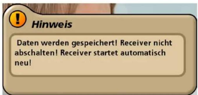Hinweis Daten werden gespeichert! Receiver nicht abschalten! Receiver startet automatisch neu!