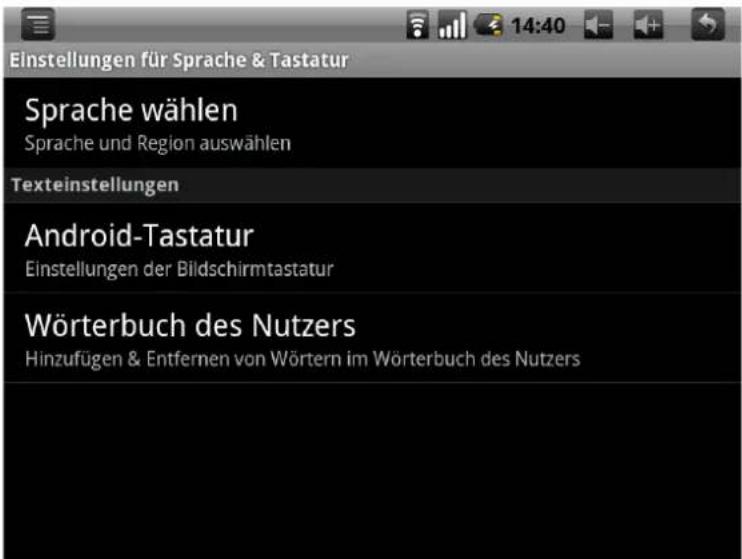 Einstellungen für Sprache & Tastatur Sprache wählen Sprache und Region auswählen Texteinstellungen Android-Tastatur Einstellungen der Bildschirmtastatur Wörterbuch des Nutzers Hinzufügen & Entfernen von Wörtern im Wörterbuch des Nutzers