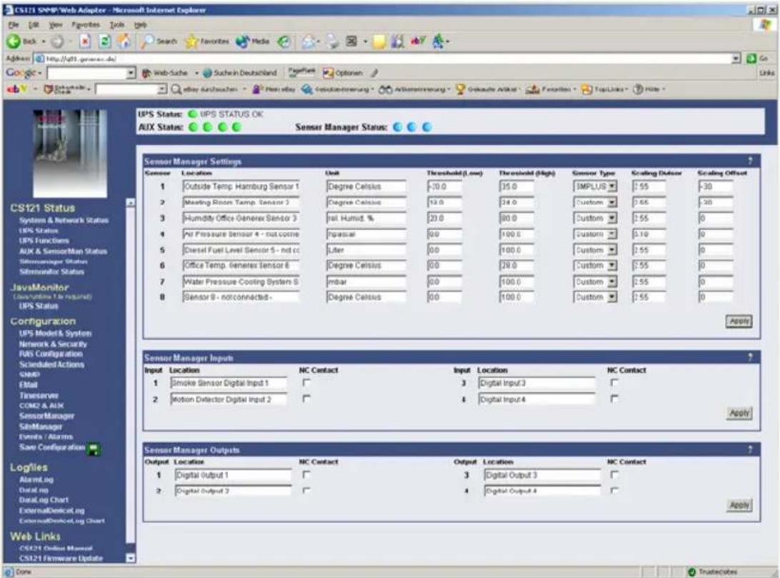 CS121 SNMP Web Adapter - Microsoft Internet Explorer Address: http://a61.genex.de Google: File Edit View Favorites Tools Help Search Favorites Media Search Favorites Media http://a61.genex.de Web-Suche - Suche in Deutschland Options Apache Ause/Buschen - Plan cable Geltbestremsung - Altierremsung - Gräude Aktif - Forder - Top Lines - Hide ILPS Status: MIPS STATUS OK AUX Status: Sensor Manager Status: Sensor Manager Settings Sensor Location Unit Threshold(Low) Threshold(High) Sensor Type Scaling Offset Scaling Offset 1 Outside Temp. Hamburg Sensor 1 Degree Celsius £10.0 £35.0 IMPLUS £5.50 2 Meeting Room Temp. Sensor 2 Degree Celsius £12.0 £24.0 Custom £6.50 3 Humidity Office Generex Sensor 3 Rel. Humid. % £20.0 £80.0 Custom £5.50 4 Pvt Pressure Sensor 4 - nut corne Finansar £00 £100.0 Custom £0.10 5 Diesel Fuel Level Sensor 5 - not cc Liter £00 £100.0 Custom £7.55 6 Office Temp. Generex Sensor 6 Degree Celsius £00 £28.0 Custom £7.55 7 Water Pressure Cooling System 8 Imbar £00 £100.0 Custom £2.55 8 Sensor 9 - not connected - Degree Celsius £00 £100.0 Custom £7.55 Apply Sensor Manager Inputs Input Location NC Contact Input Location NC Contact 1 Smoke Sensor Digital Input 1 3 Digital Input 3 2 Motion Detector Digital Input 2 4 Digital Input 4 Apply Sensor Manager Outputs Output Location NC Contact Output Location NC Contact 1 Digital Output 1 3 Digital Output 3 2 Digital Output 2 4 Digital Output 4 Apply Logties AlarmLug DataLog Chart ExternalDeviceLug ExternalDeviceLug Chart Web Links CS121 Online Manual CS121 Firmware Update Done