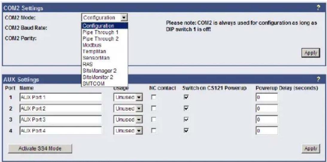 COM2 Settings COM2 Mode: COM2 Baud Rate: COM2 Parity: Configuration Configuration Pipe Through 1 Pipe Through 2 Modbus TempMan SensorMan RAS SiteManager 2 SiteMonitor 2 BMTCOM Please note: COM2 is always used for configuration as long as DIP switch 1 is off! Apply AUX Settings Port Name usage NC contact Switch on CS121 Powerup Powerup Delay (seconds) 1 AUX Port 1 Unused □ ✓ 0 2 AUX Port 2 Unused □ ✓ 0 3 AUX Port 3 Unused □ ✓ 0 4 AUX Port 4 Unused □ ✓ 0 Activate SS4 Mode Apply