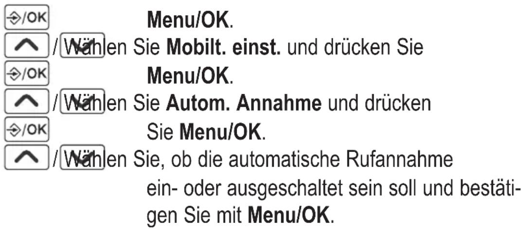 /OK Menu/OK. ^ / Wählen Sie Mobilt. einst. und drücken Sie Menu/OK. ^ / Wählen Sie Autom. Annahme und drücken Sie Menu/OK. ^ / Wählen Sie, ob die automatische Rufannahme ein- oder ausgeschaltet sein soll und bestätigen Sie mit Menu/OK.