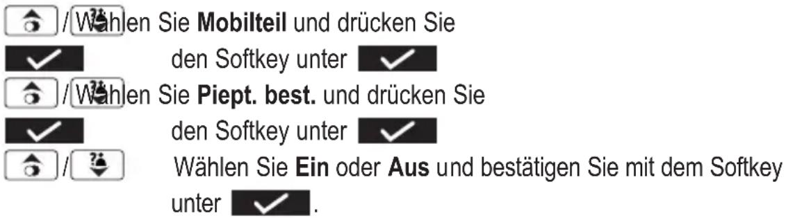 / Wählen Sie Mobilteil und drücken Sie ✓ den Softkey unter ✓ / Wählen Sie Piept. best. und drücken Sie ✓ den Softkey unter ✓ / ? Wählen Sie Ein oder Aus und bestätigen Sie mit dem Softkey unter ✓ .