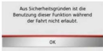Aus Sicherheitsgründen ist die Benutzung dieser Funktion während der Fahrt nicht erlaubt. OK