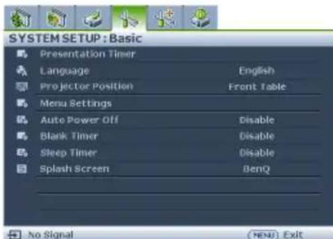 SYSTEM SETUP : Basic Presentation Timer Language English Projector Position Front Table Menu Settings Auto Power OffDisable Blank TimerDisable Sleep TimerDisable Splash Screen BenQ No Signal (NEN) Exit