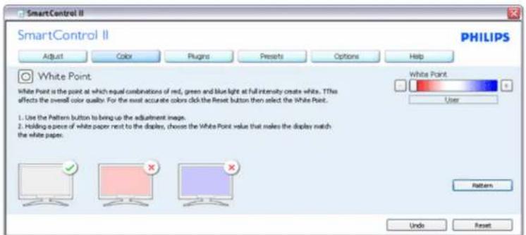 SmartControl II SmartControl II PHILIPS Adjust Color Plugins Presets Options Help White Point White Point is the point at which equal combinations of red, green and blue light at full intensity create white. TThis affects the overall color quality. For the most accurate colors click the Reset button then select the White Point.. 1. Use the Pattern button to bring up the adjustment image. 2. Holding a piece of white paper next to the display, choose the White Point value that makes the display match the white paper. White Point User Pattern Undo Reset