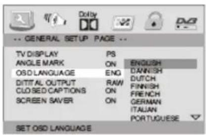 -- GENERAL SETUP PAGE -- TV DISPLAY PS ANGLE MARK ON ENGLISH OSD LANGUAGE ENG DANNISH DIGITAL OUTPUT RAW DUTCH CLOSED CAPTIONS ON FINNISH SCREEN SAVER ON FRENCH SET OSD LANGUAGE GERMAN ITALIAN PORTUGUESE
