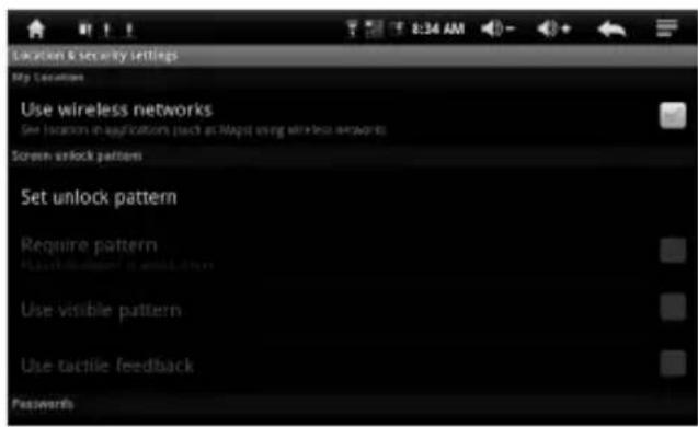 Location & Security Settings My Connection Use wireless networks Set location in applications (such as Maps using wireless networks) Screen unlock pattern Set unlock pattern Require pattern Use visible pattern Use tactile feedback Passwords
